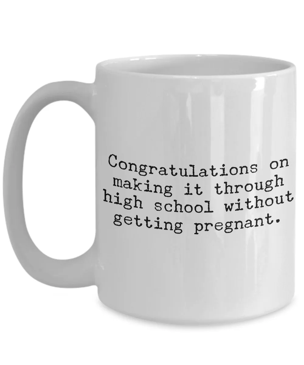 Funny High School Graduation Gifts Coffee Mug Congratulations on Making It Through High School Without Getting Pregnant Cup