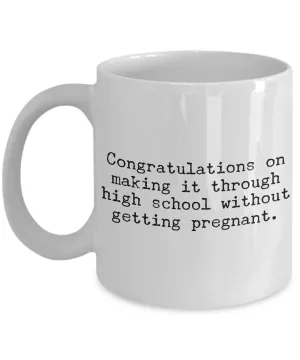 Funny High School Graduation Gifts Coffee Mug Congratulations on Making It Through High School Without Getting Pregnant Cup