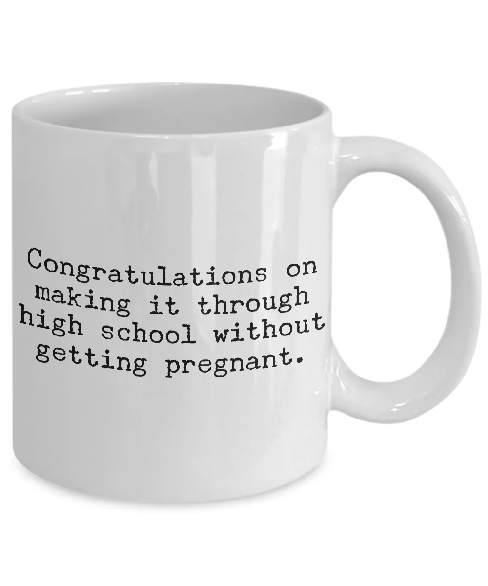 Funny High School Graduation Gifts Coffee Mug Congratulations on Making It Through High School Without Getting Pregnant Cup