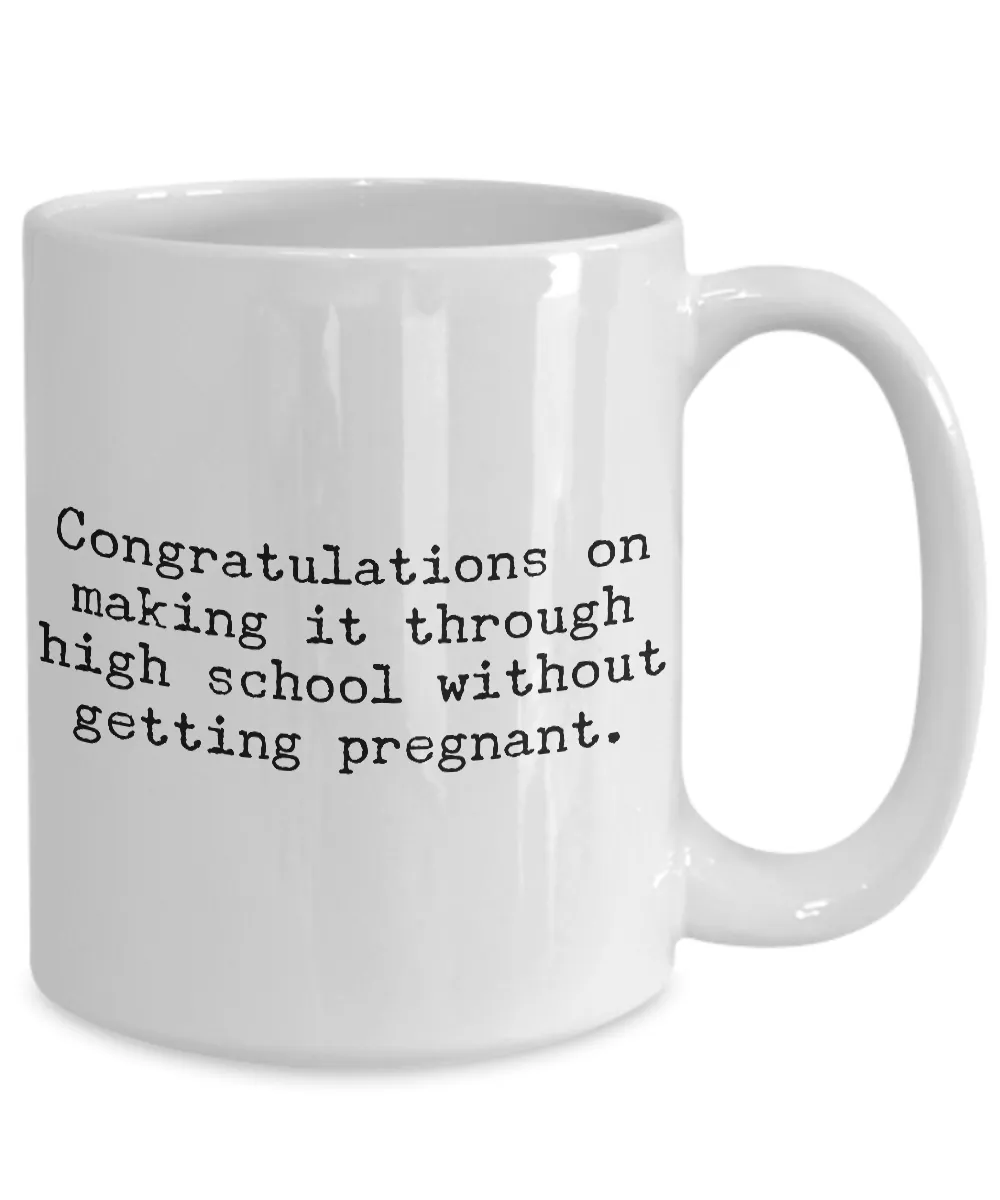 Funny High School Graduation Gifts Coffee Mug Congratulations on Making It Through High School Without Getting Pregnant Cup