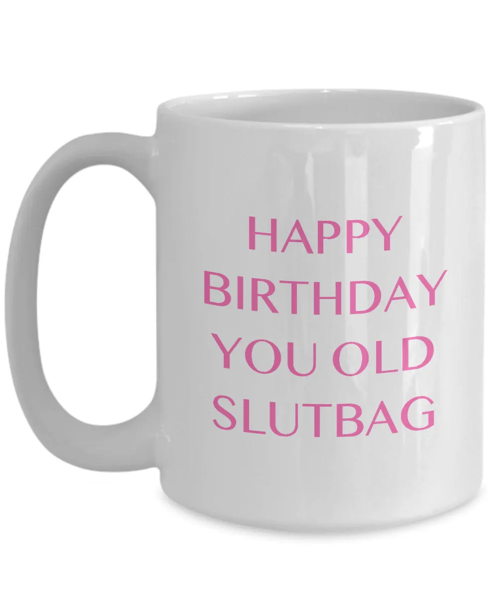 Happy Birthday You Old Slutbag Mug Coffee Cup Funny Gift