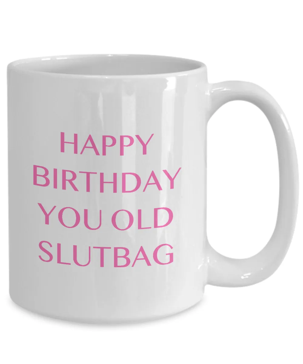 Happy Birthday You Old Slutbag Mug Coffee Cup Funny Gift