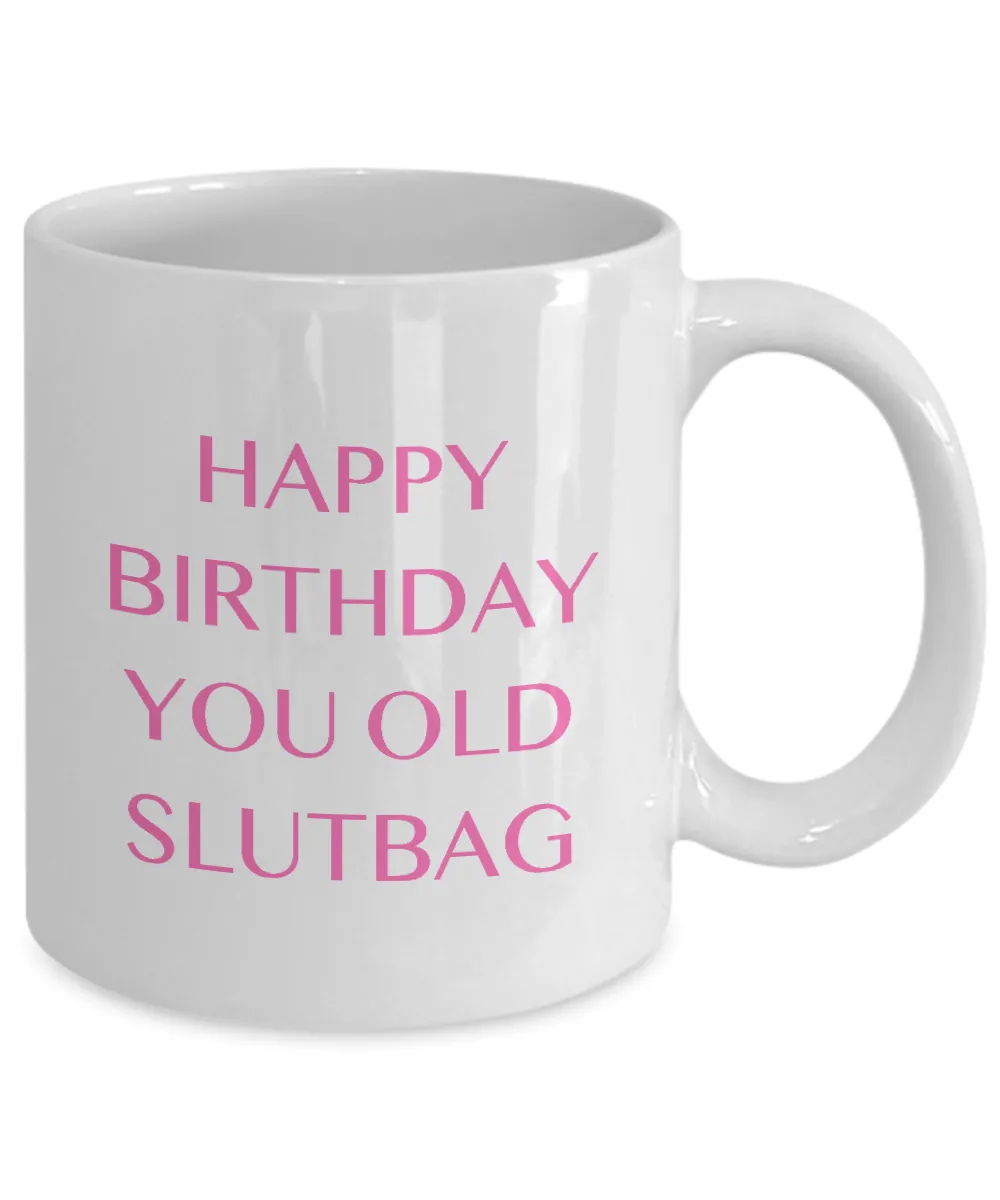 Happy Birthday You Old Slutbag Mug Coffee Cup Funny Gift